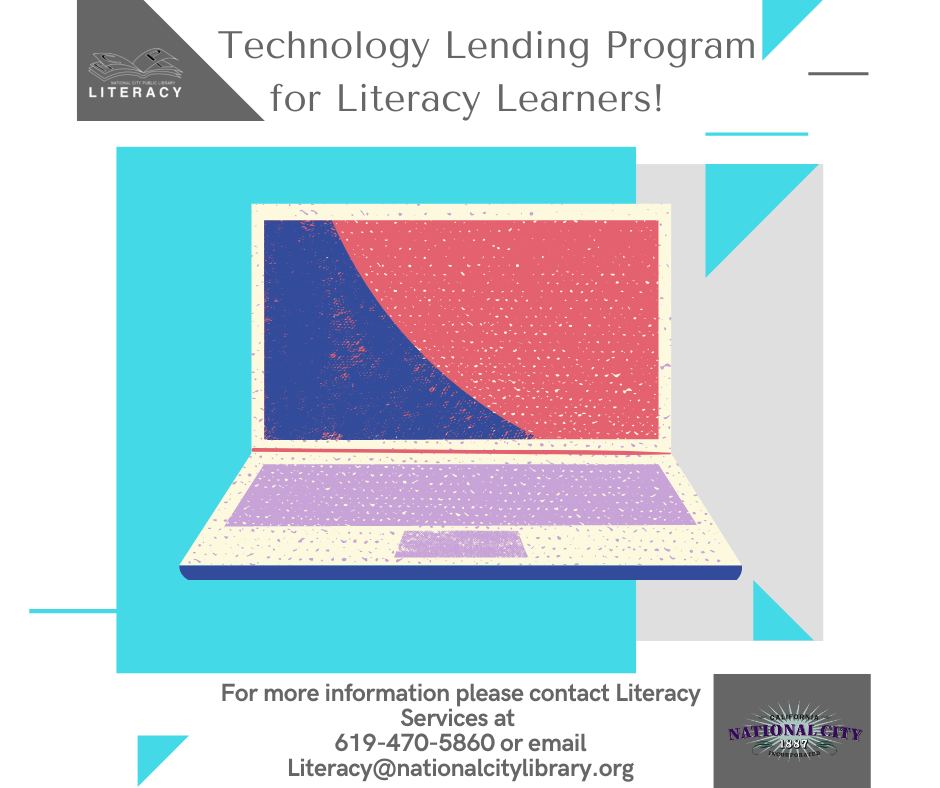 Image of laptop with text that says Technology lending program for literacy learners. For more information please contact literacy services at (619) 470-5860 or email literacy@nationalcitylibrary.org