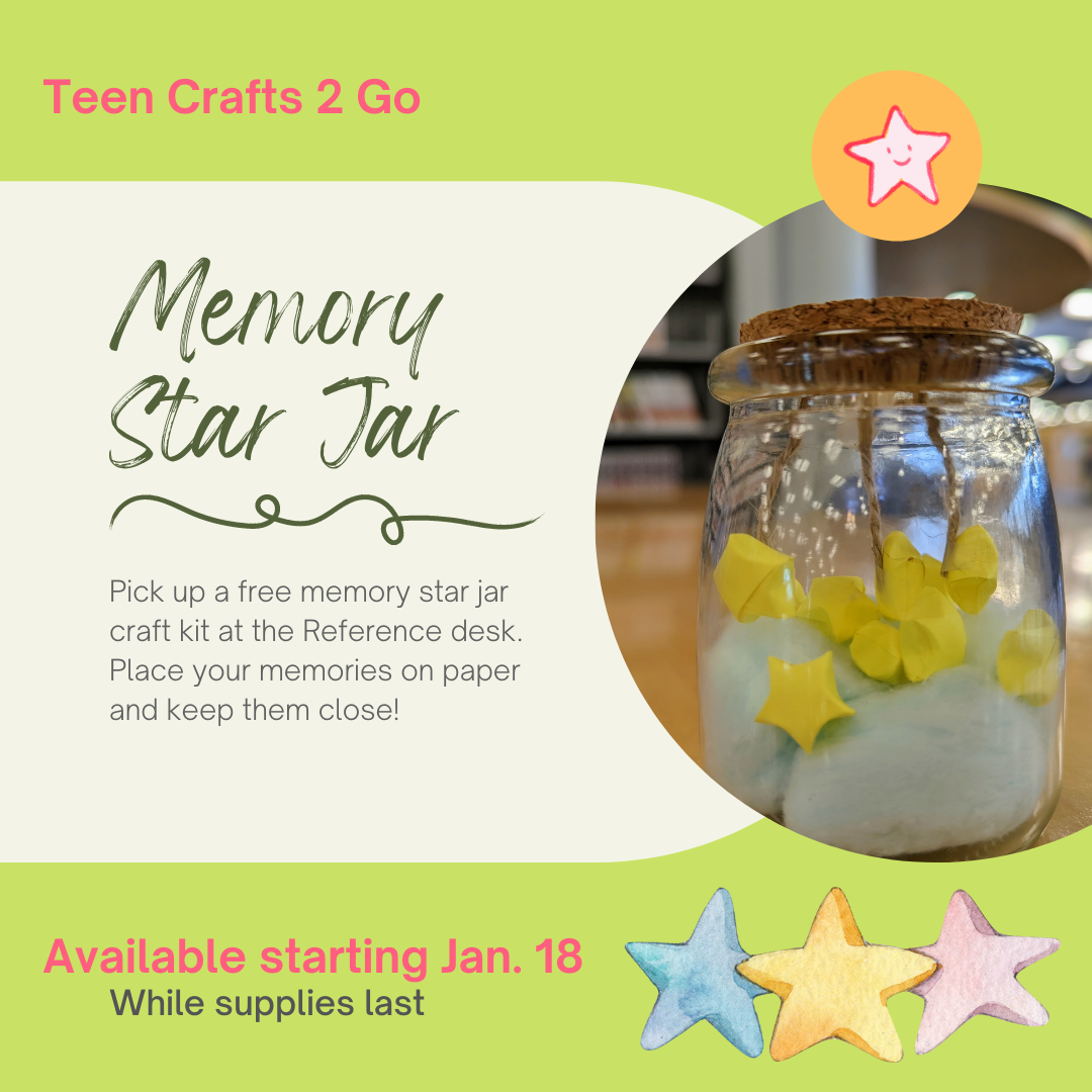 Image with a picture of a jar filled with origami stars and text that reads Memory Star Jars. Pick up a free memory star jar craft kit at the Reference desk. Place your memories on paper and keep them close!