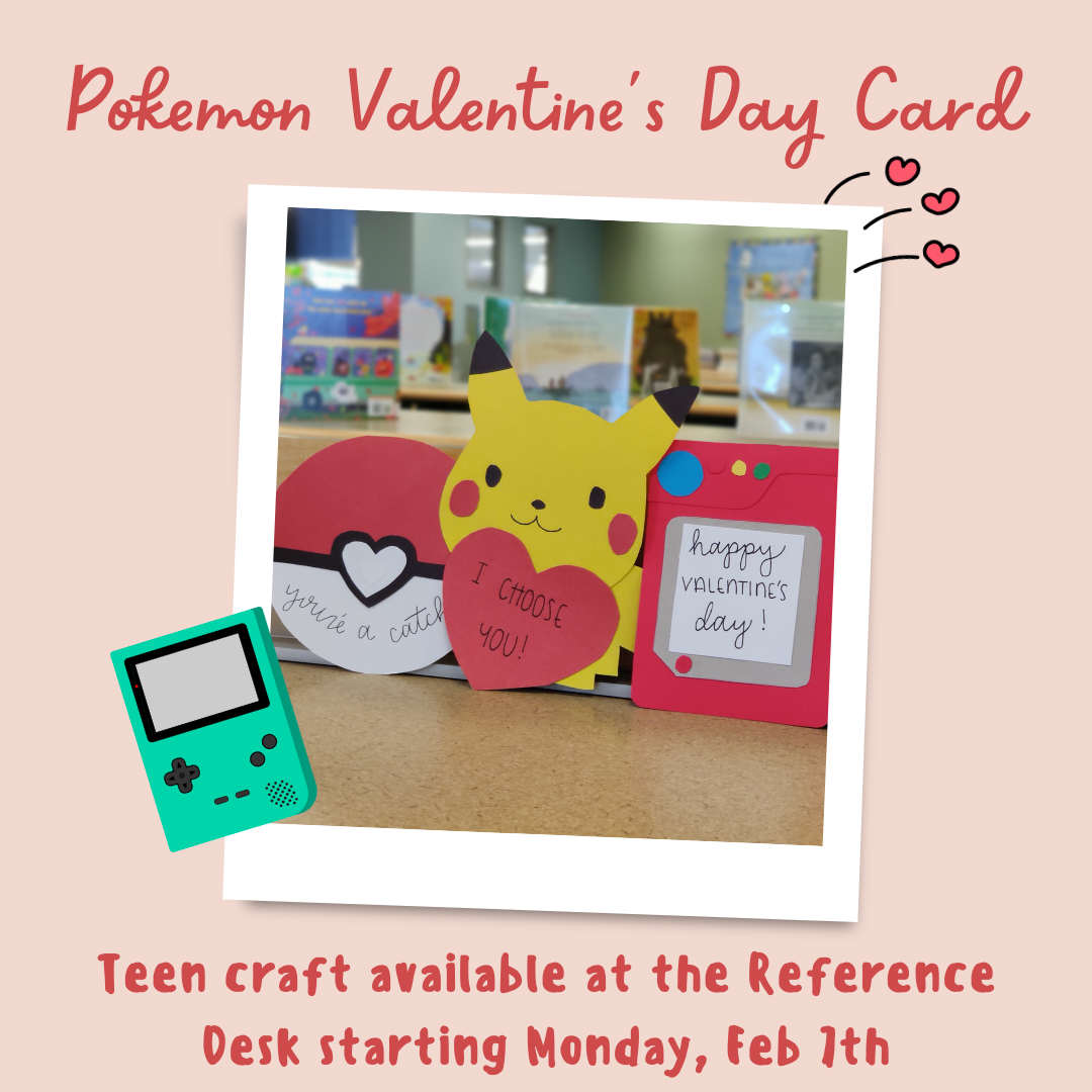 Image of a pikachu with text that says Pokemon Valentine's Day Card. Teen craft available at the reference desk