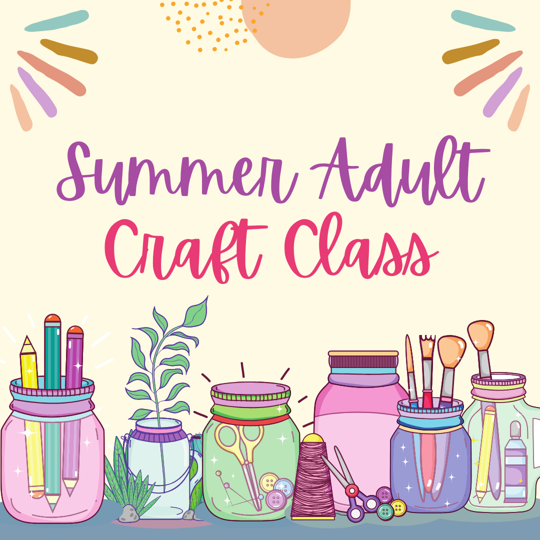 Image of craft items with text that says Summer Adult Craft Class