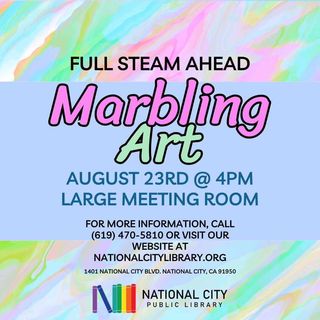 "Full STEAM Ahead: Marbling Art. August 23 at 4pm. Large meeting room. For more information, call (619) 470-5810 or visit our website at nationalcitylibrary.org."