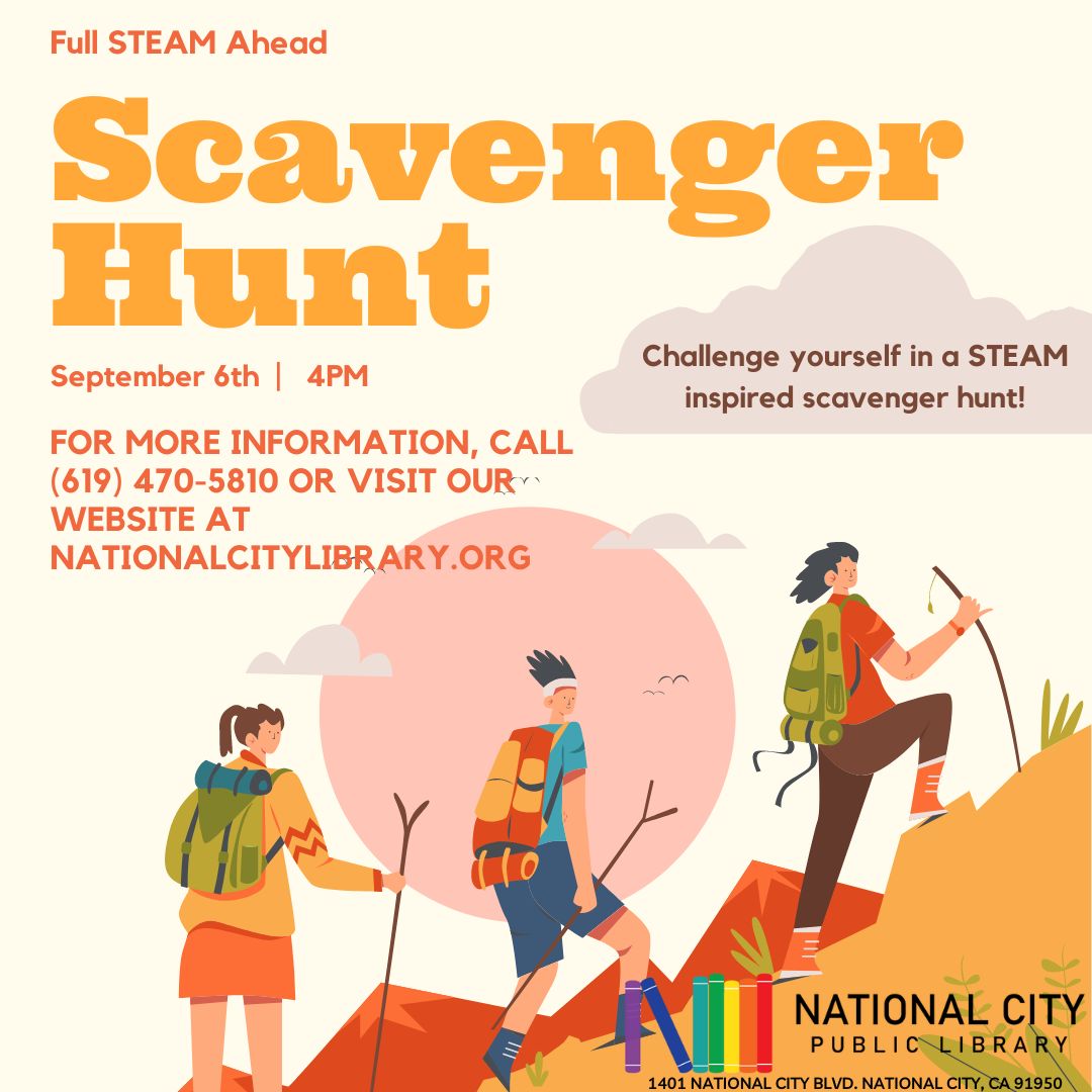 "Scavenger Hunt. September 6th at 4pm. Challenge yourself in a STEAM inspired scavenger hunt! For more information call 619-470-5810 or visit our website at nationalcitylibrary.org."