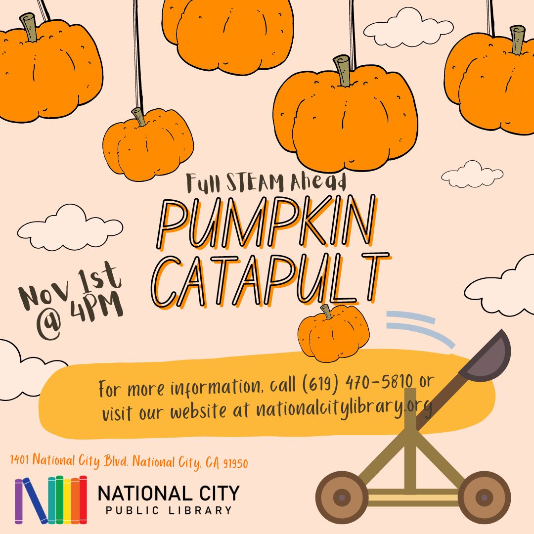 "Full STEAM Ahead Pumpkin Catapult. November 1st at 4PM. For more information, call (619) 470-5810 or visit our website at nationalcitylibrary.org."